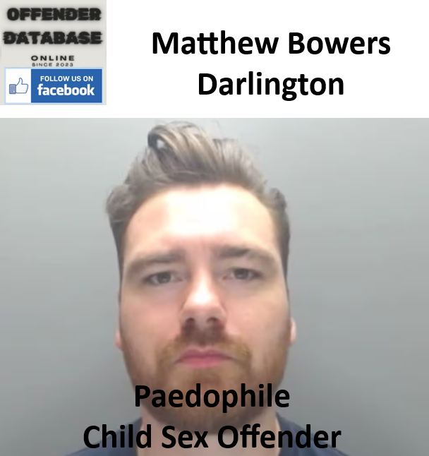Matthew Bowers Darlington Paedophile Child Sex Offender