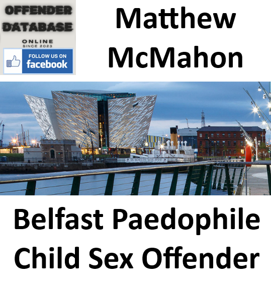 Matthew McMahon Belfast Paedophile Child Sex Offender