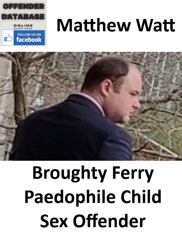 Matthew Watt Broughty Ferry Paedophile Child Sex Offender Matthew Watt Broughty Ferry Paedophile Child Sex Offender