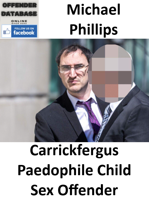 Michael Phillips Carrickfergus Paedophile Child Sex Offender