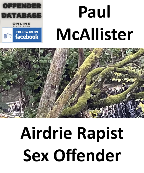 Paul McAllister Airdrie Rapist Sex Offender Paul McAllister Airdrie Rapist Sex Offender