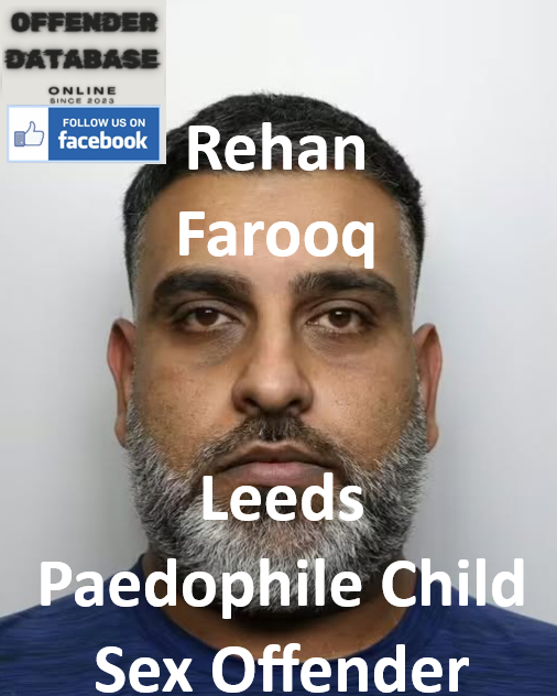 Rehan Farooq Leeds Paedophile Child Sex Offender Rehan Farooq Leeds Paedophile Child Sex Offender