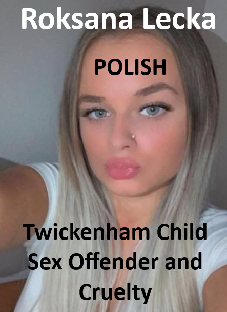 Roksana Lecka Twickenham Child Sex Offender and Cruelty Roksana Lecka Twickenham Child Sex Offender and Cruelty