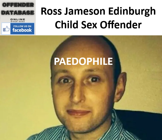 Ross Jameson Edinburgh Paedophile Child Sex Offender Ross Jameson Edinburgh Paedophile Child Sex Offender