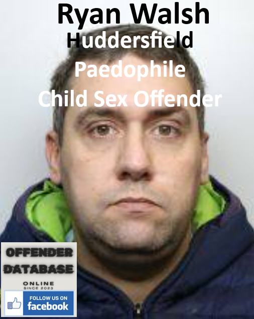 Ryan Walsh Huddersfield Paedophile Child Sex Offender