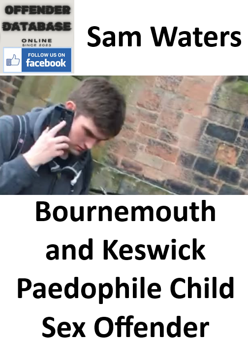 Sam Waters Bournemouth and Keswick Paedophile Child Sex Offender Sam Waters Bournemouth and Keswick Paedophile Child Sex Offender
