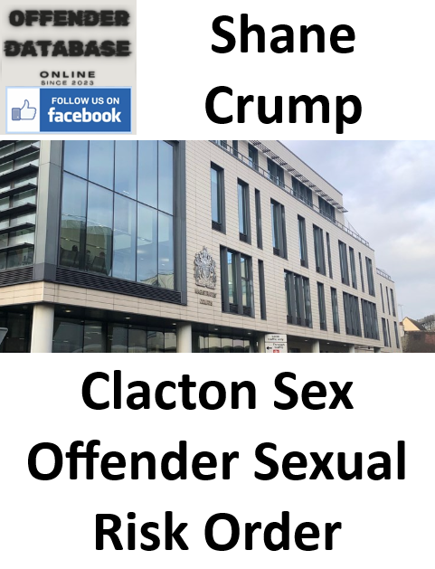 Shane Crump Clacton Sex Offender Sexual Risk Order Shane Crump Clacton Sex Offender Sexual Risk Order