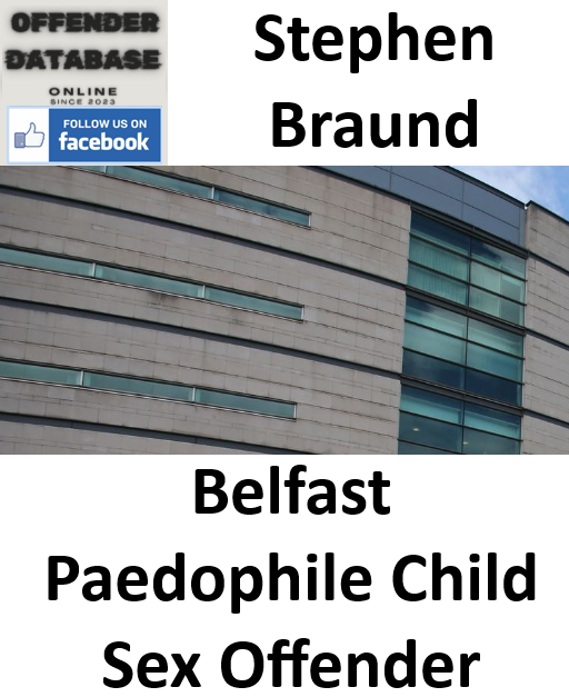 Stephen Braund Belfast Paedophile Child Sex Offender Stephen Braund Belfast Paedophile Child Sex Offender