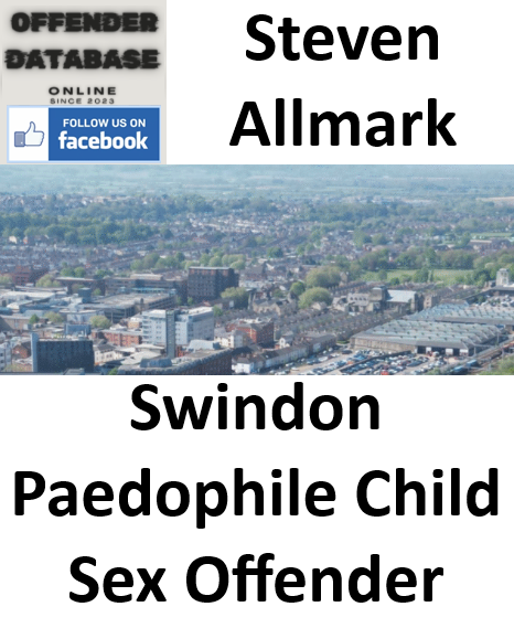 Steven Allmark Swindon Paedophile Child Sex Offender Steven Allmark Swindon Paedophile Child Sex Offender
