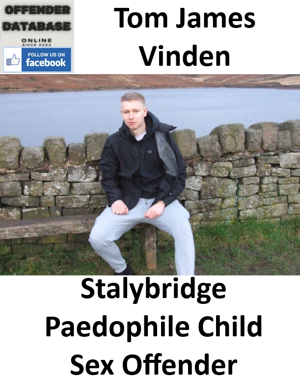 Tom James Vinden Stalybridge Paedophile Child Sex Offender Tom James Vinden Stalybridge Paedophile Child Sex Offender