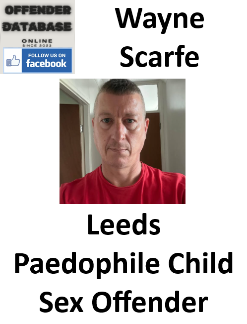 Wayne Scarfe Leeds Paedophile Child Sex Offender Wayne Scarfe Leeds Paedophile Child Sex Offender