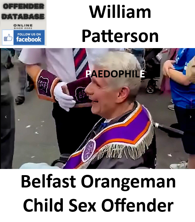William Patterson Belfast Orangeman Paedophile Child Sex Offender