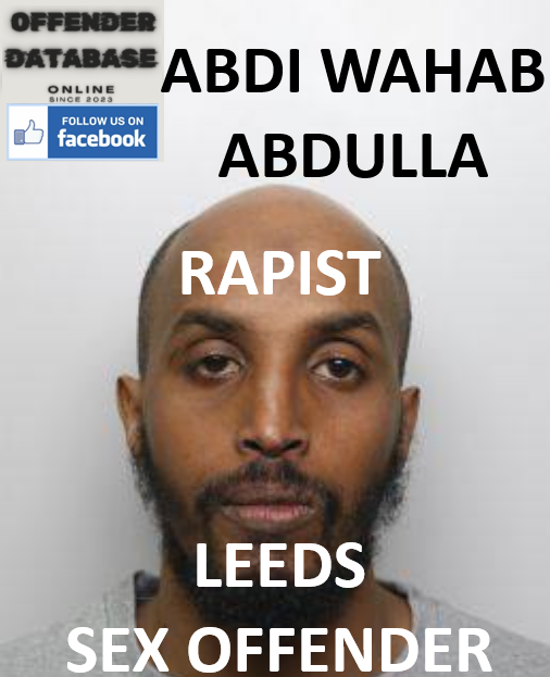 ABDI WAHAB ABDULLA LEEDS RAPIST SEX OFFENDER ABDI WAHAB ABDULLA LEEDS RAPIST SEX OFFENDER