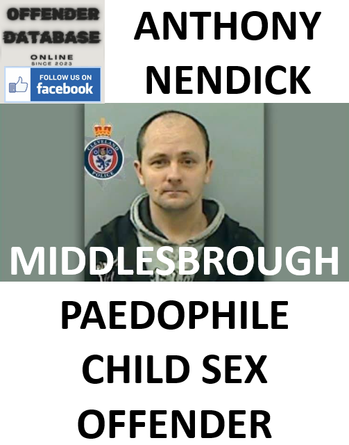 ANTHONY NENDICK MIDDLESBROUGH PAEDOPHILE CHILD SEX OFFENDER