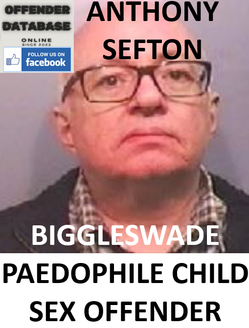 ANTHONY SEFTON BIGGLESWADE PAEDOPHILE CHILD SEX OFFENDER