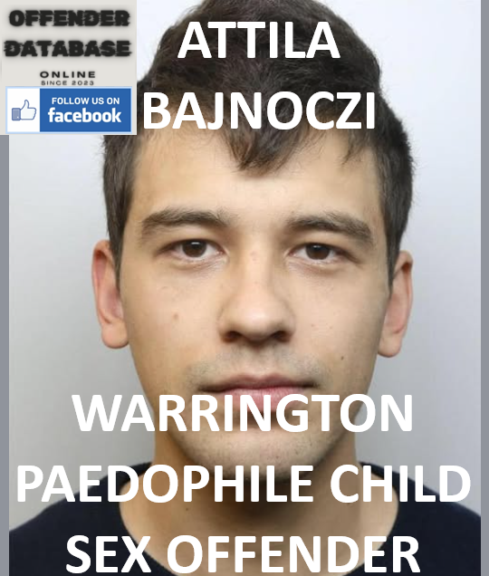 ATTILA BAJNOCZI WARRINGTON PAEDOPHILE CHILD SEX OFFENDER