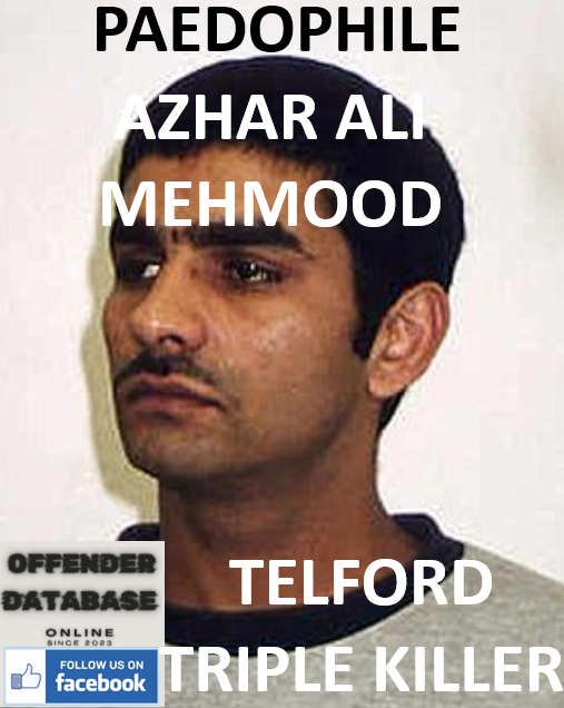 AZHAR ALI MEHMOOD TELFORD TRIPLE KILLER PAEDOPHILE AZHAR ALI MEHMOOD TELFORD TRIPLE KILLER PAEDOPHILE