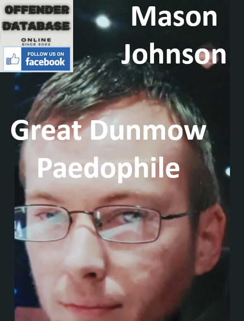 Adam O’Sullivan (Mason Johnson) Great Dunmow Paedophile Sex Offender