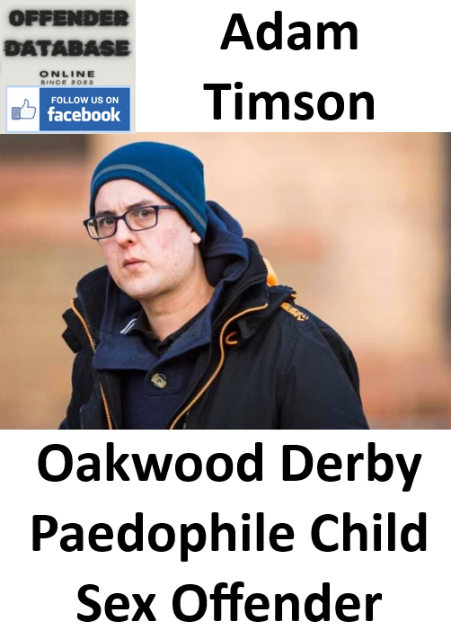 Adam Timson Oakwood Derby Paedophile Child Sex Offender