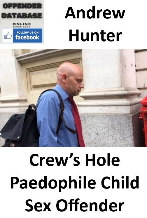 Andrew Hunter Crew’s Hole Paedophile Child Sex Offender