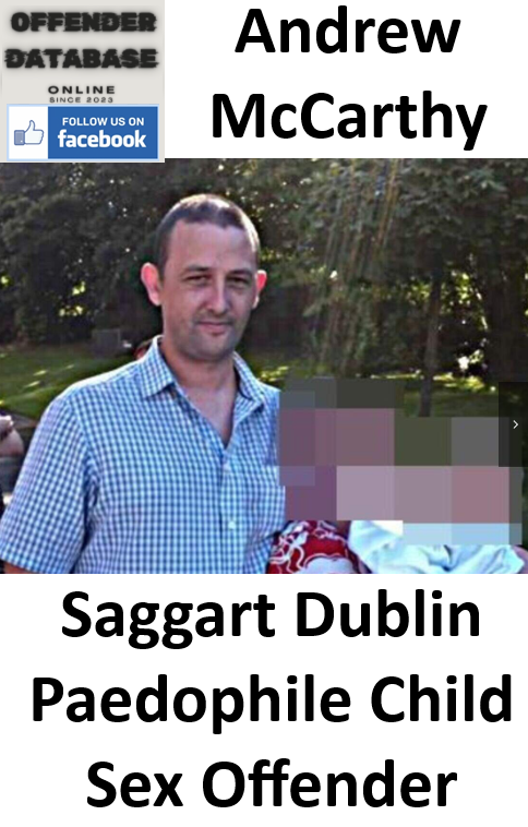 Andrew McCarthy Saggart Dublin Paedophile Child Sex Offender Andrew McCarthy Saggart Dublin Paedophile Child Sex Offender