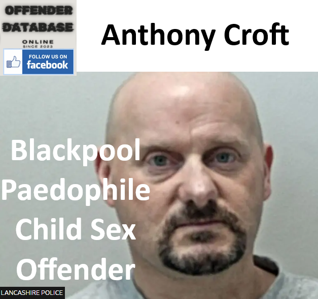 Anthony Croft Blackpool Paedophile Child Sex Offender