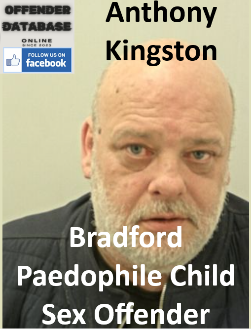 Anthony Kingston Bradford Paedophile Child Sex Offender Anthony Kingston Bradford Paedophile Child Sex Offender