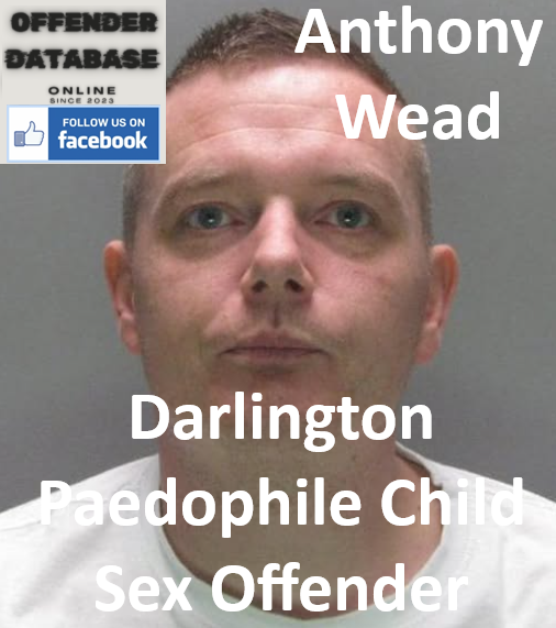 Anthony Wead Darlington Paedophile Child Sex Offender Anthony Wead Darlington Paedophile Child Sex Offender