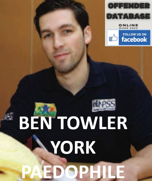 BEN TOWLER YORK PAEDOPHILE CHILD SEX OFFENDER