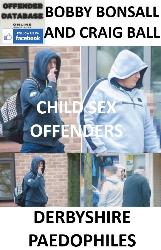 BOBBY BONSALL AND CRAIG BALL DERBYSHIRE PAEDOPHILE CHILD SEX OFFENDERS