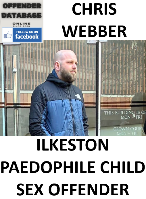 CHRIS WEBBER ILKESTON PAEDOPHILE CHILD SEX OFFENDER CHRIS WEBBER ILKESTON PAEDOPHILE CHILD SEX OFFENDER