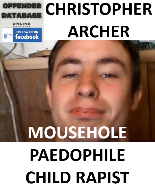 CHRISTOPHER ARCHER MOUSEHOLE PAEDOPHILE CHILD RAPIST CHRISTOPHER ARCHER MOUSEHOLE PAEDOPHILE CHILD RAPIST
