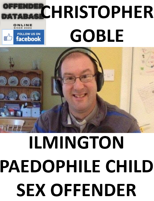 CHRISTOPHER GOBLE ILMINGTON PAEDOPHILE CHILD SEX OFFENDER