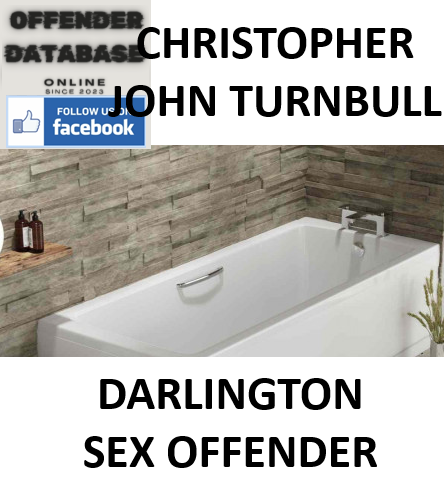 CHRISTOPHER JOHN TURNBULL DARLINGTON SEX OFFENDER CHRISTOPHER JOHN TURNBULL DARLINGTON SEX OFFENDER