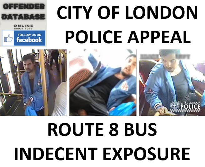 CITY OF LONDON POLICE APPEAL - ROUTE 8 BUS INDECENT EXPOSURE