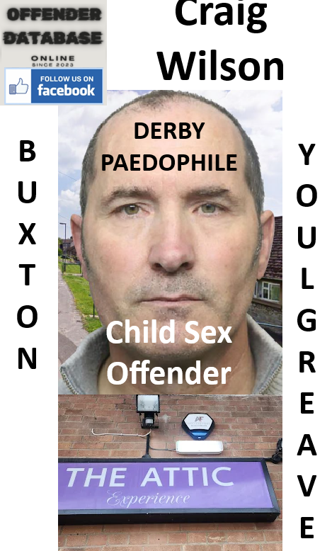 Craig Wilson Buxton and Youlgreave Paedophile Child Sex Offender