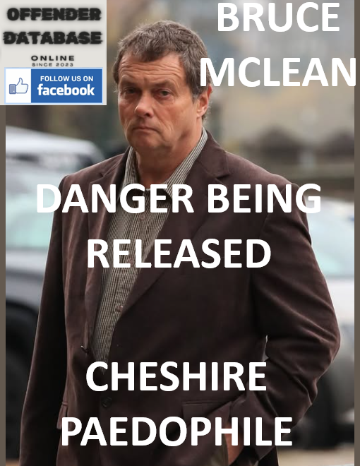 DANGER BEING RELEASED - BRUCE MCLEAN CHESHIRE PAEDOPHILE CHILD SEX OFFENDER