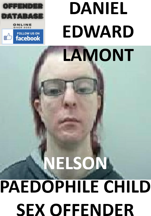 DANIEL EDWARD LAMONT NELSON PAEDOPHILE CHILD SEX OFFENDER DANIEL EDWARD LAMONT NELSON PAEDOPHILE CHILD SEX OFFENDER