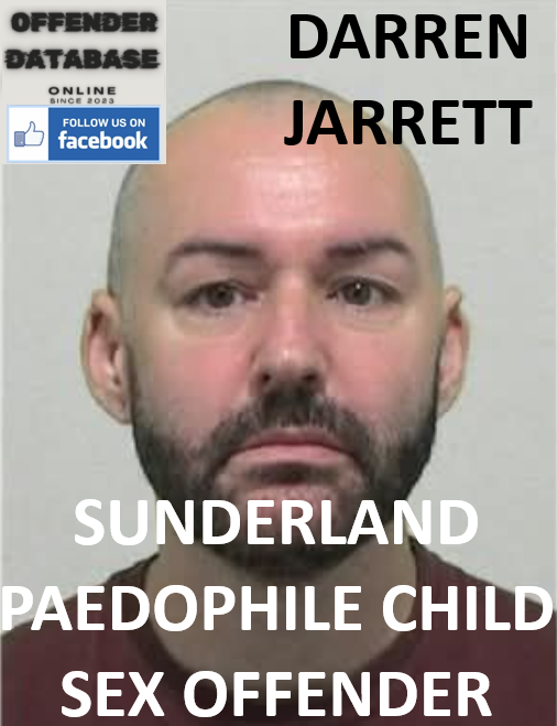 DARREN JARRETT SUNDERLAND PAEDOPHILE CHILD SEX OFFENDER DARREN JARRETT SUNDERLAND PAEDOPHILE CHILD SEX OFFENDER