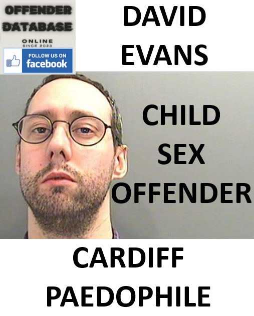 DAVID EVANS CARDIFF PAEDOPHILE CHILD SEX OFFENDER