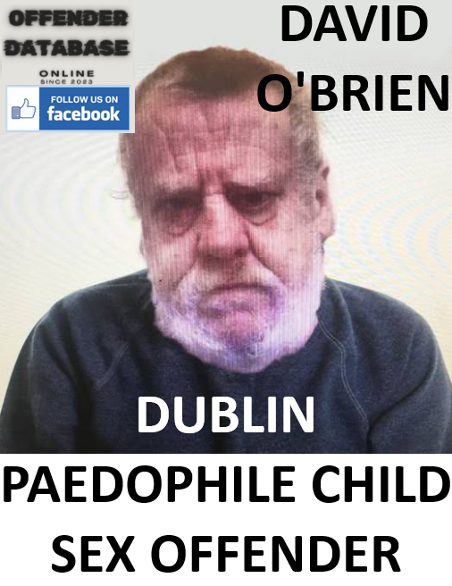 DAVID O'BRIEN DUBLIN PAEDOPHILE CHILD SEX OFFENDER