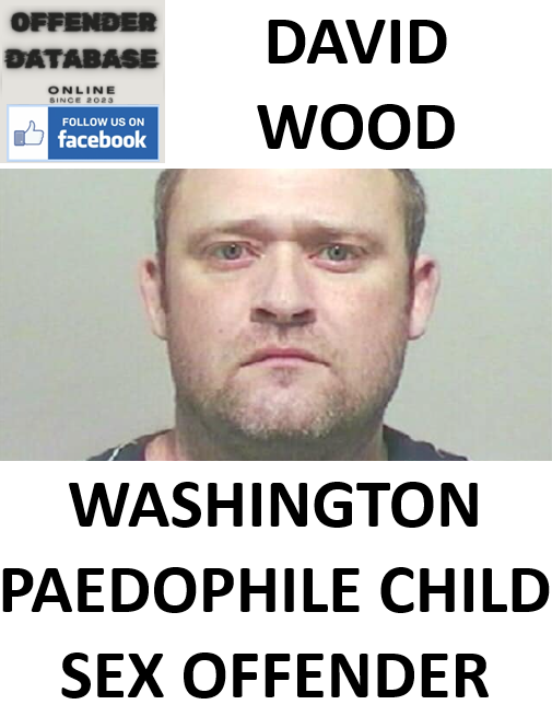 DAVID WOOD WASHINGTON PAEDOPHILE CHILD SEX OFFENDER DAVID WOOD WASHINGTON PAEDOPHILE CHILD SEX OFFENDER
