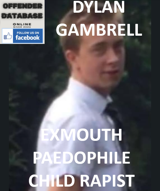DYLAN GAMBRELL EXMOUTH PAEDOPHILE CHILD RAPIST DYLAN GAMBRELL EXMOUTH PAEDOPHILE CHILD RAPIST