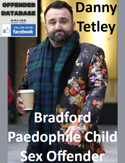 Danny Tetley Bradford Paedophile Child Sex Offender Danny Tetley Bradford Paedophile Child Sex Offender