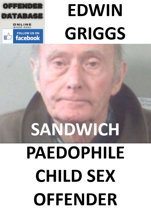 EDWIN GRIGGS SANDWICH PAEDOPHILE CHILD SEX OFFENDER EDWIN GRIGGS SANDWICH PAEDOPHILE CHILD SEX OFFENDER