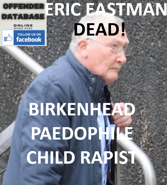 ERIC EASTMAN BIRKENHEAD PAEDOPHILE CHILD RAPIST