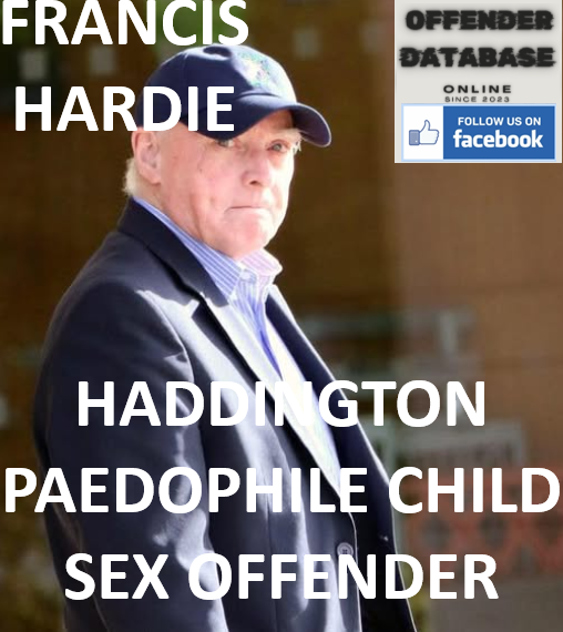 FRANCIS HARDIE HADDINGTON PAEDOPHILE CHILD SEX OFFENDER FRANCIS HARDIE HADDINGTON PAEDOPHILE CHILD SEX OFFENDER