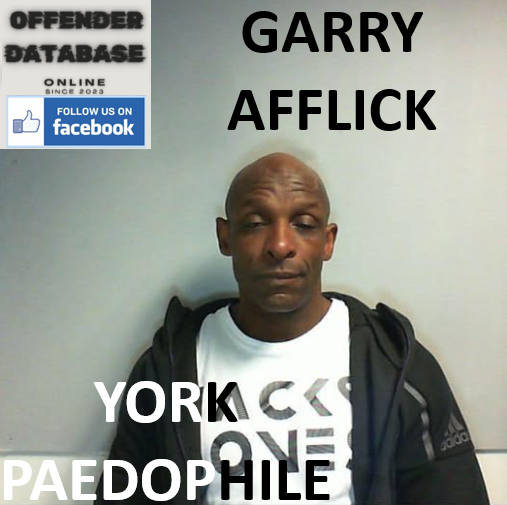 GARRY AFFLICK YORK PAEDOPHILE CHILD SEX OFFENDER GARRY AFFLICK YORK PAEDOPHILE CHILD SEX OFFENDER
