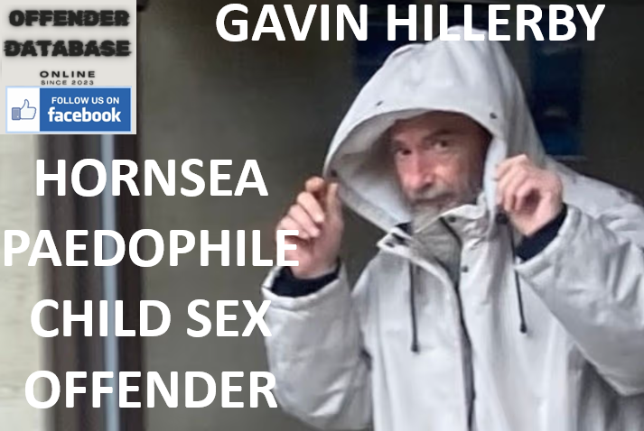 GAVIN HILLERBY HORNSEA PAEDOPHILE CHILD SEX OFFENDER GAVIN HILLERBY HORNSEA PAEDOPHILE CHILD SEX OFFENDER