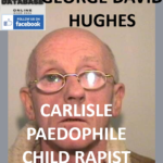 GEORGE DAVID HUGHES CARLISLE PAEDOPHILE CHILD RAPIST